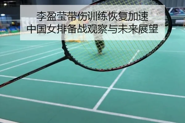 李盈莹带伤训练恢复加速 中国女排备战观察与未来展望